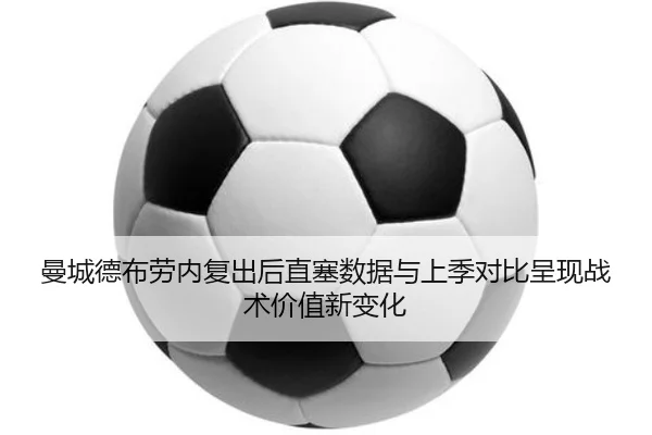 曼城德布劳内复出后直塞数据与上季对比呈现战术价值新变化