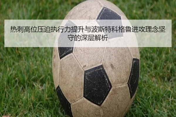 热刺高位压迫执行力提升与波斯特科格鲁进攻理念坚守的深层解析